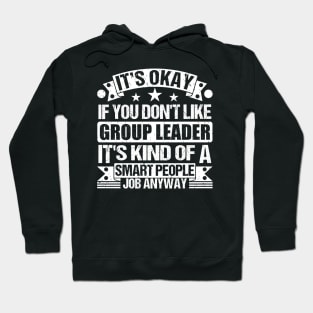 Group Leader lover It's Okay If You Don't Like Group Leader It's Kind Of A Smart People job Anyway Hoodie